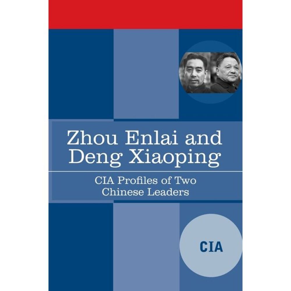 Zhou Enlai and Deng Xiaoping: CIA Profiles of Two Chinese Leaders -- Cia